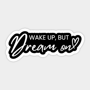 Wake Up But Dream On Sticker